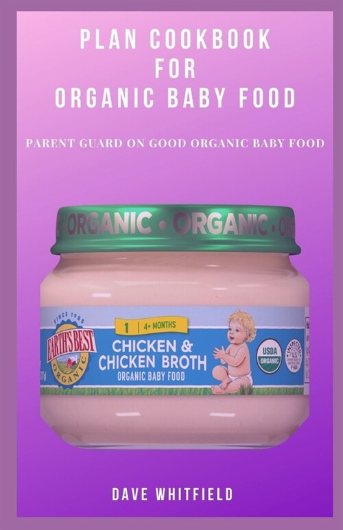 Plan Cookbook for Organic Baby Food: Parent Guard on Good Organic Baby Food (Paperback)