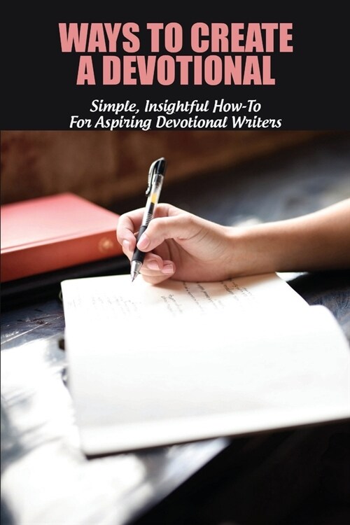 Ways To Create A Devotional: Simple, Insightful How-To For Aspiring Devotional Writers: Tips For Writing A Devotional (Paperback)