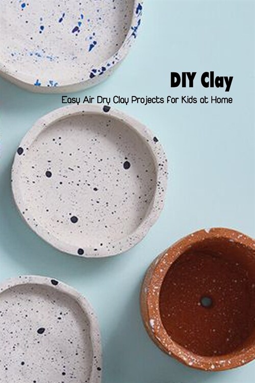 DIY Clay: Easy Air Dry Clay Projects for Kids at Home: Mothers Day Gift 2021, Happy Mothers Day, Gift for Mom (Paperback)