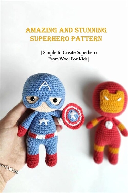 Amazing and Stunning Superhero Pattern: Simple To Create Superhero From Wool For Kids: Crochet for Family (Paperback)