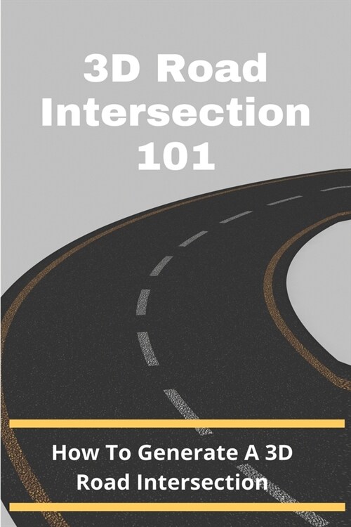 3D Road Intersection 101: How To Generate A 3D Road Intersection: Intersection Road (Paperback)