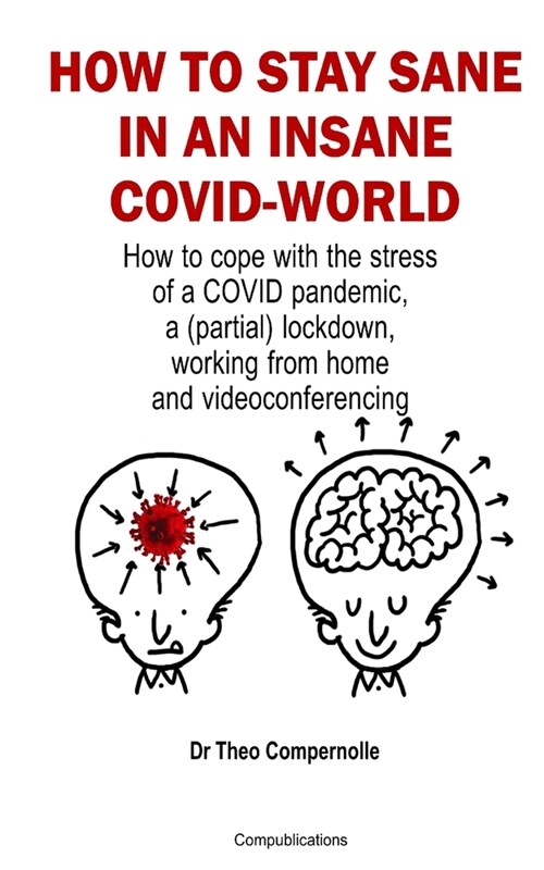 How to Stay Sane in an Insane Covid-World: How to cope with the stress of a COVID pandemic, a (partial) lockdown, working from home and videoconferenc (Paperback)