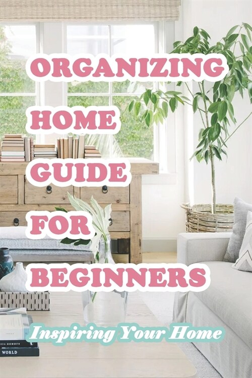 Organizing Home Guide For Beginners: Inspiring Your Home: The Home Edit (Paperback)