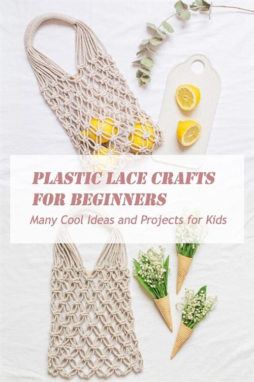 Plastic Lace Crafts for Beginners: Many Cool Ideas and Projects for Kids: Lace Crafts for Kids (Paperback)