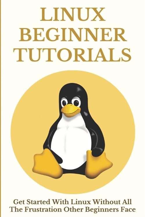 Linux Beginner Tutorials: Get Started With Linux Without All The Frustration Other Beginners Face: Command Line For Beginners (Paperback)