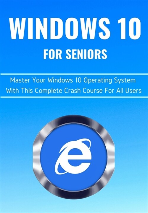Windows 10 for Seniors: Master Your Windows 10 Operating System With This Complete Crash Course For All Users (Paperback)