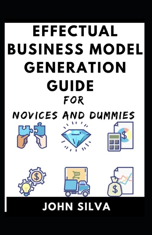 Effectual Business Model Generation For Novices And Dummies (Paperback)