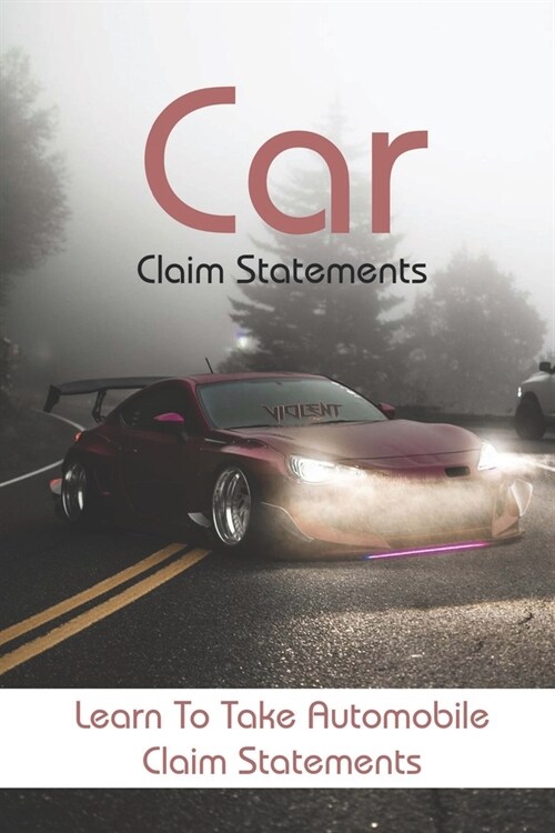 Car Claim Statements: Learn To Take Automobile Claim Statements: How To Write A Damage Report For Insurance (Paperback)