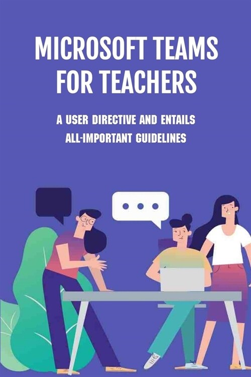 Microsoft Teams For Teachers: A User Directive And Entails All-important Guidelines: Microsoft Teams Tips And Tricks Pdf (Paperback)