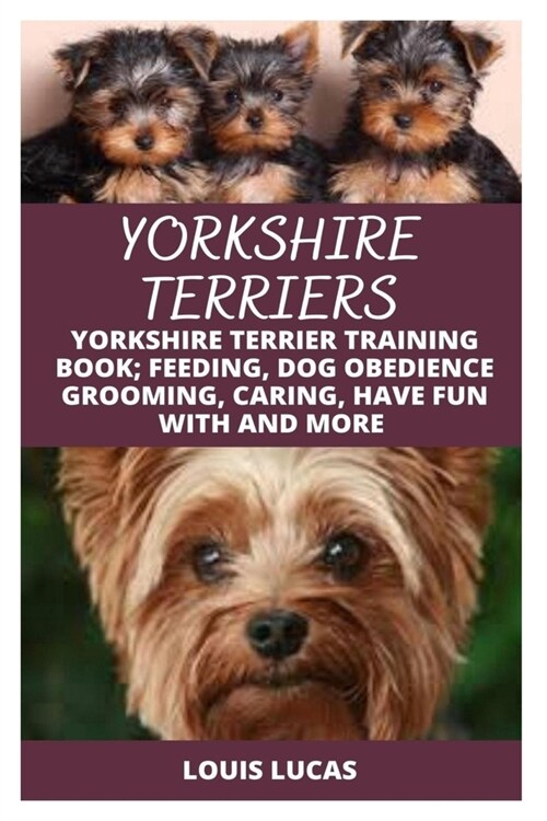Yorkshire Terriers: Yorkshire Terrier Training Book; Feeding, Dog Obedience Grooming, Caring, Have Fun with and More (Paperback)