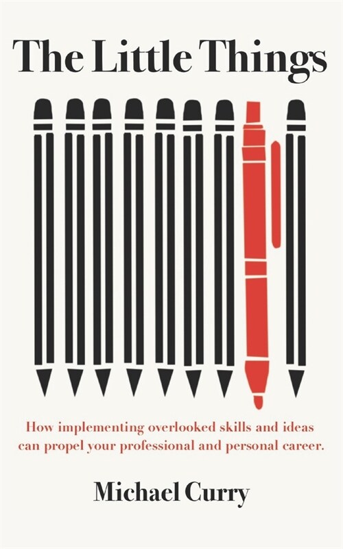 The Little Things: How Implementing Overlooked Skills and Ideas Can Propel Your Personal and Professional Career (Paperback)