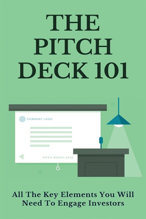 The Pitch Deck 101: All The Key Elements You Will Need To Engage Investors: How To Become A Private Investor (Paperback)