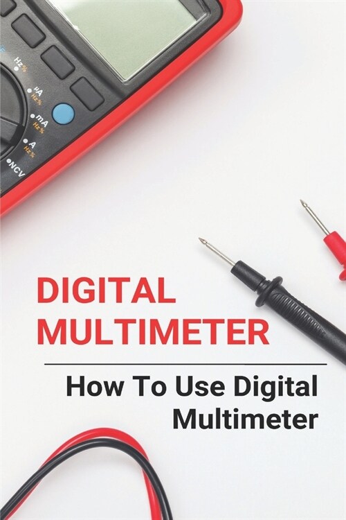 Digital Multimeter: How To Use Digital Multimeter: Best Digital Multimeter (Paperback)