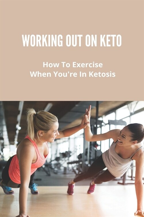 Working Out On Keto: How To Exercise When Youre In Ketosis: Intermittent Fasting Lifestyle (Paperback)