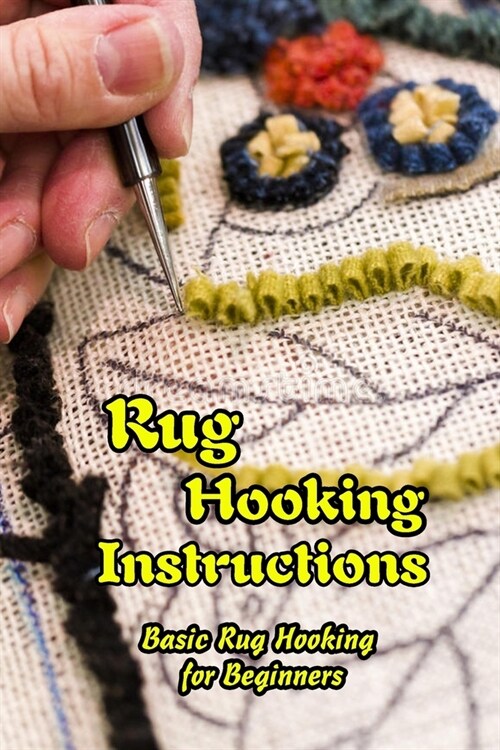 Rug Hooking Instructions: Basic Rug Hooking for Beginners: Rug Hooking Tips and Tricks for Beginners (Paperback)