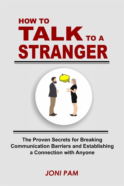 How to Talk to a Stranger: The Proven Secretes For Breaking Communication Barriers and Establishing a Connection with Anyone (Paperback)