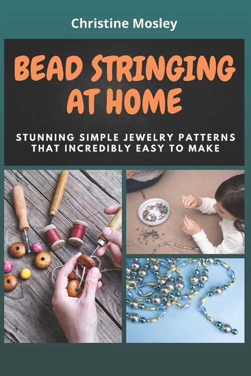 Bead Stringing at Home: Stunning Simple Jewelry Patterns That Incredibly Easy to Make (Paperback)