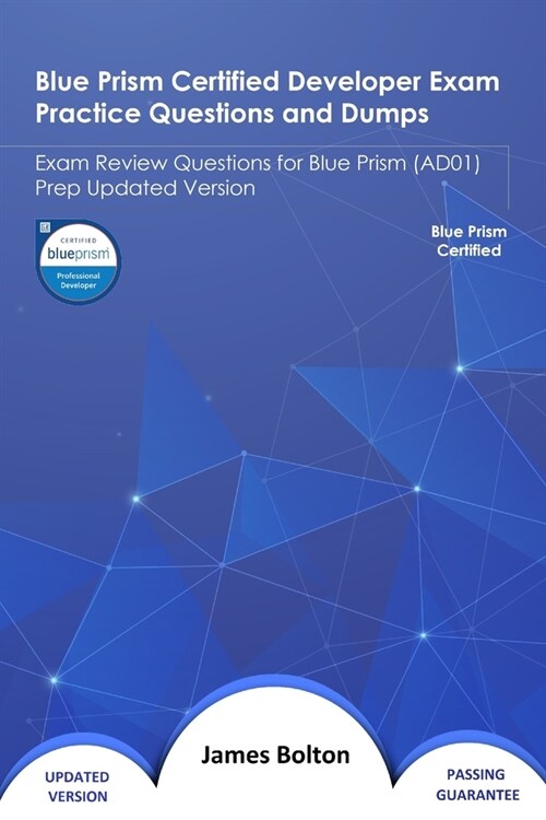 Blue Prism Certified Developer Exam Practice Questions and Dumps: Exam Review Questions for Blue Prism (AD01) Prep Updated Version (Paperback)