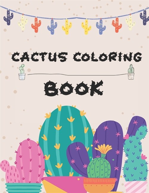 Cactus Coloring Book: Excellent Stress Relieving Coloring Book for Cactus Lovers Amazing Coloring Designs for School Boys and Girls Relaxati (Paperback)