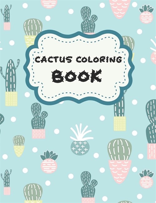 Cactus Coloring Book: Amazing Stress Relieving Coloring Book for Cactus Lovers Succulents Coloring Designs for Boys and Girls Fun Early Lear (Paperback)