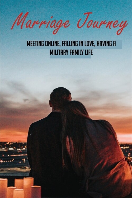 Marriage Journey-meeting Online, Falling In Love, Having A Military Family Life: Dating Memoir (Paperback)