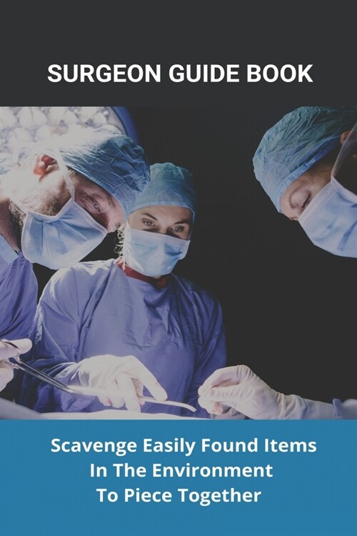 Surgeon Guide Book: Scavenge Easily Found Items In The Environment To Piece Together: Guide To AmericaS Top Surgeons (Paperback)