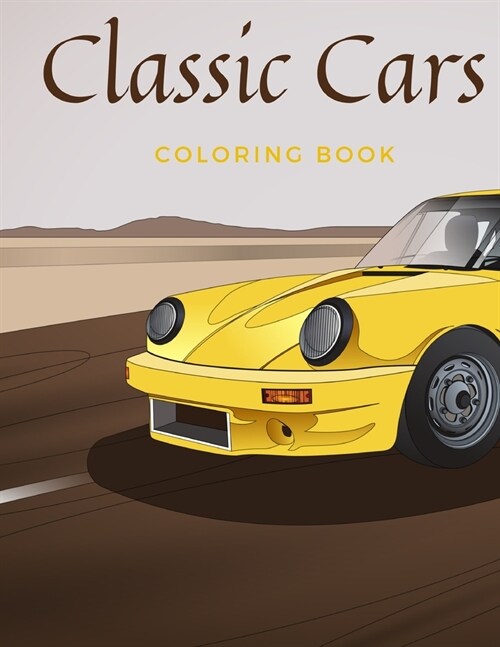 Classic Cars Coloring Book: Beautiful Illustatrions featuring historic automobiles and antique car for Adults and Kids Recreation (Paperback)