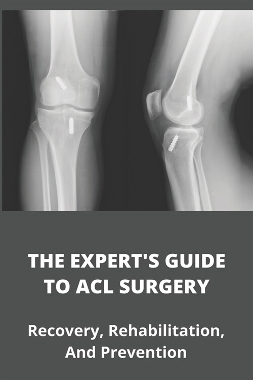 The Experts Guide To ACL Surgery: Recovery, Rehabilitation, And Prevention: How To Sleep After Acl Surgery (Paperback)