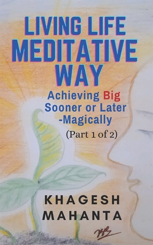 Living Life Meditative Way: Achieving Big Sooner or Later-Magically (Part 1 of 2) (Paperback)