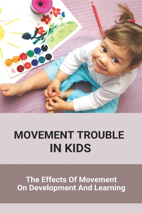Movement Trouble In Kids: The Effects Of Movement On Development And Learning: Child Movement Development Stages (Paperback)