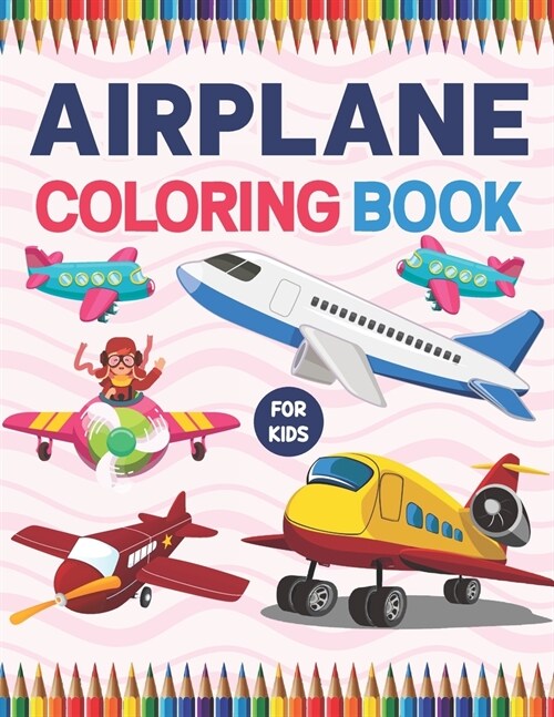 Airplane Coloring Book For Kids: A Collection Of The Beautiful Airplane Coloring Pages. A Fun And Engaging Airplane Coloring Workbook For Boys And Gir (Paperback)