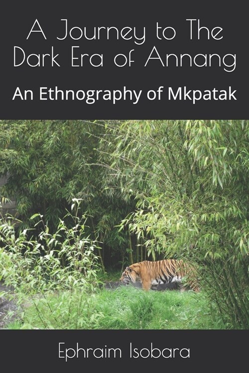 A Journey to The Dark Era of Annang: An Ethnography of Mkpatak (Paperback)