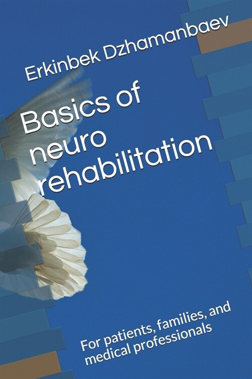 Basics of neuro rehabilitation: For patients, families, and medical professionals (Paperback)