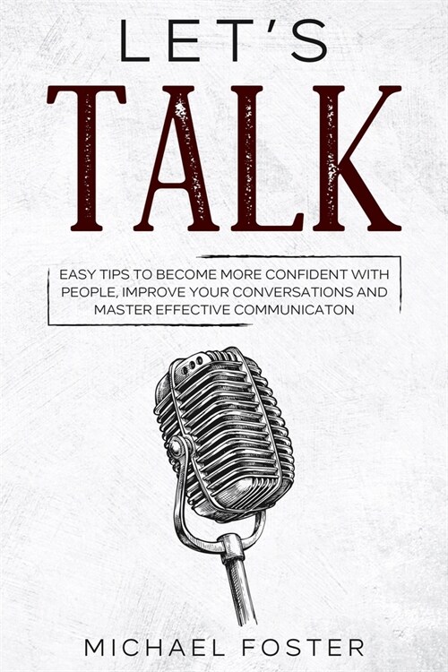 Lets Talk: Easy Tips to Become More Confident With People, Improve Your Conversations and Master Effective Communication (Paperback)