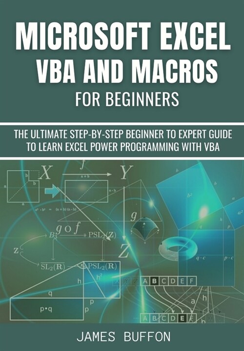 Microsoft Excel VBA and Macros for Beginners: The Ultimate Step-By-Step Beginner to Expert Guide to Learn Excel Power Programming with VBA (Paperback)