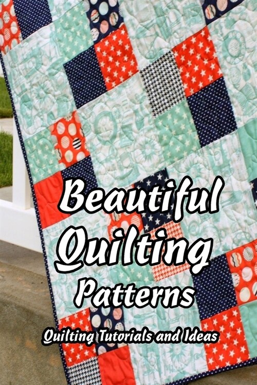 Beautiful Quilting Patterns: Quilting Tutorials and Ideas: Gift for Mom (Paperback)