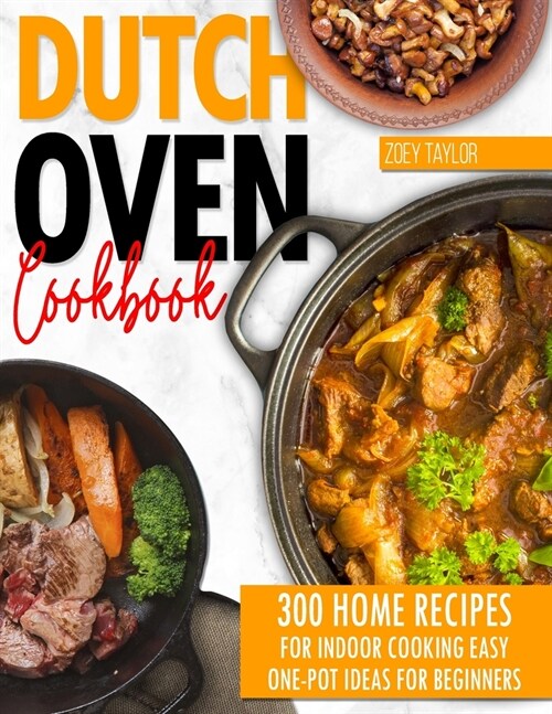Dutch oven cookbook: 300 Home Recipes For Indoor Cooking. Easy One-Pot Ideas For Beginners (Paperback)