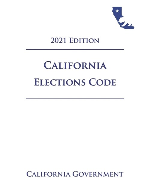 California Elections Code [ELEC] 2021 Edition (Paperback)