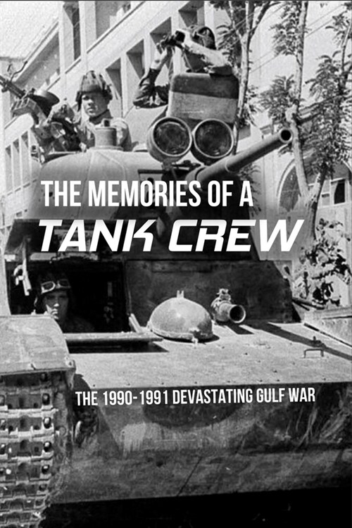 The Memories Of A Tank Crew: The 1990-1991 Devastating Gulf War: Ram Tank War Thunder (Paperback)