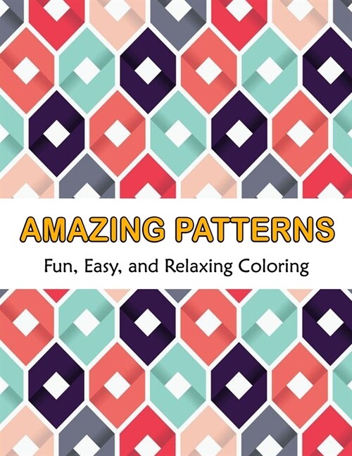 Amazing Patterns Fun, Easy and Relaxing Coloring: Patterns Coloring Page Featuring Easy and Simple Pattern Design ... Meditation, Relaxation and Boost (Paperback)