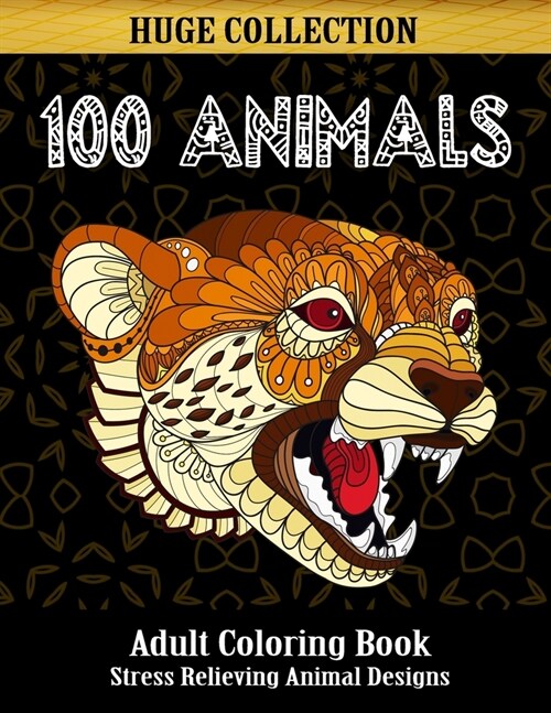 100 Animals Adult Coloring Book, Stress Relieving Animal Designs: Worlds Most Beautiful Animal Mandalas for Stress Relief and Relaxation (Paperback)