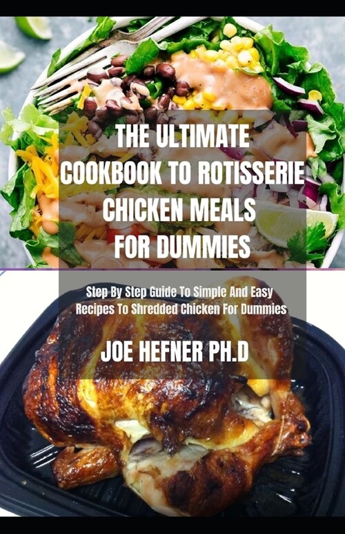 The Ultimate Cookbook to Rotisserie Chicken Meals for Dummies: Step By Step Guide To Simple And Easy Recipes To Shredded Chicken For Dummies (Paperback)