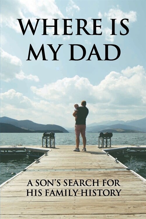 Where Is My Dad: A Sons Search For His Family History: Dad Story Journal (Paperback)