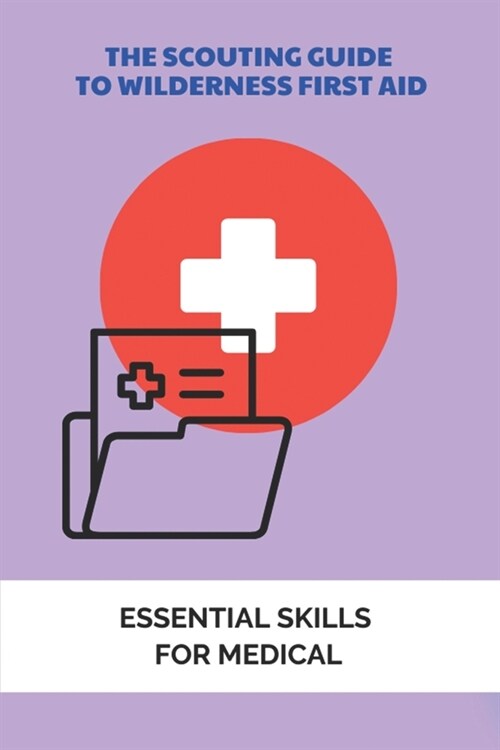 The Scouting Guide To Wilderness First Aid: Essential Skills For Medical: Online First Aid Course (Paperback)