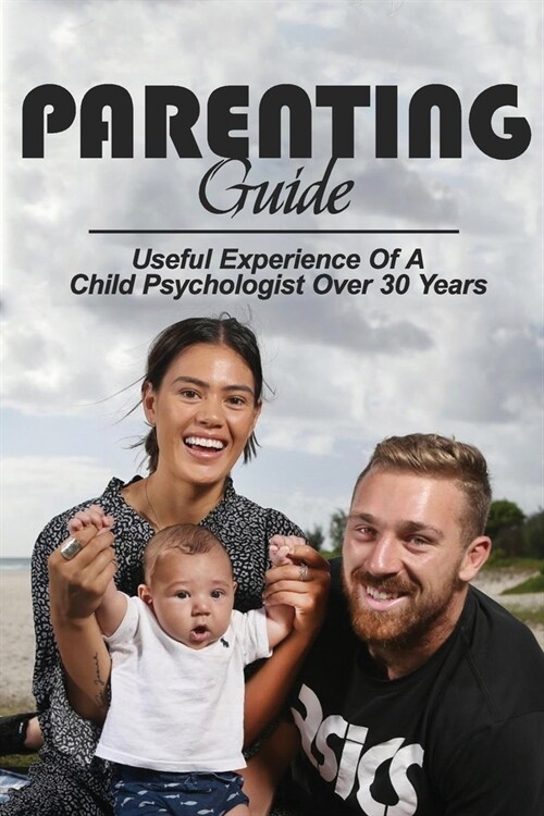 Parenting Guide: Useful Experience Of A Child Psychologist Over 30 Years: Parenting Advice (Paperback)