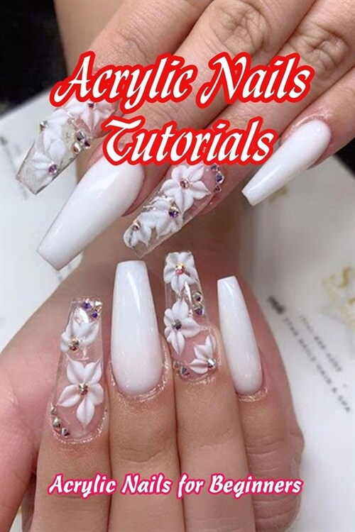 Acrylic Nails Tutorials: Acrylic Nails for Beginners: Mothers Day Gifts (Paperback)