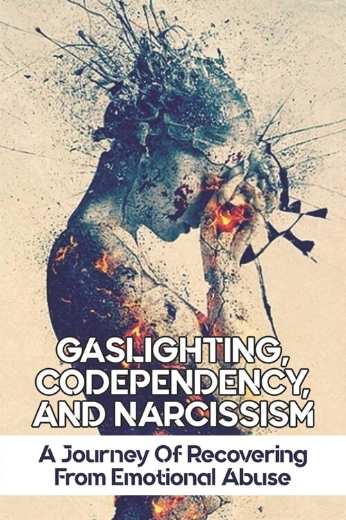 Gaslighting, Codependency, And Narcissism: A Journey Of Recovering From Emotional Abuse: Covert Narcissist (Paperback)