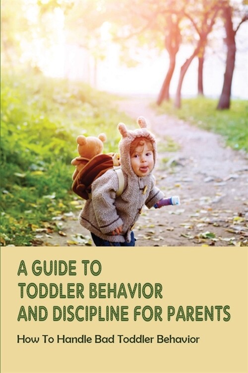 A Guide To Toddler Behavior And Discipline For Parents: How To Handle Bad Toddler Behavior: Toddler Discipline Strategies (Paperback)