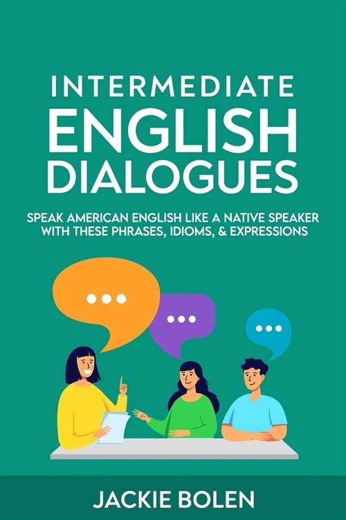 Intermediate English Dialogues: Speak American English Like a Native Speaker with these Phrases, Idioms, & Expressions (Paperback)