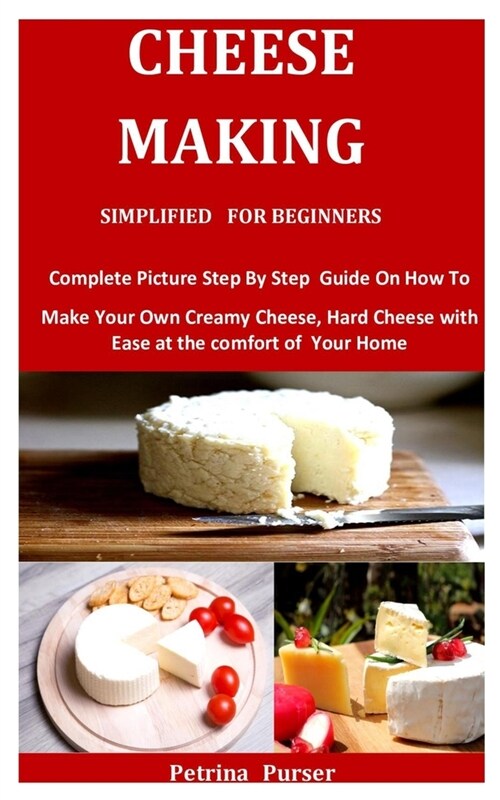 Cheese Making Simplified For Beginners: Complete Picture Step By Step Guide On How To Make Your Own Creamy Cheese, Hard Cheese with Ease at the comfor (Paperback)